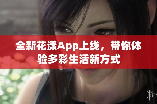 全新花漾App上线，带你体验多彩生活新方式