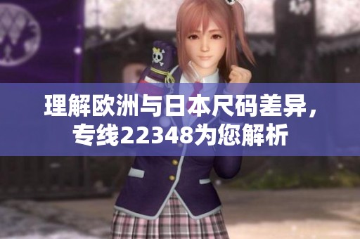 理解欧洲与日本尺码差异，专线22348为您解析