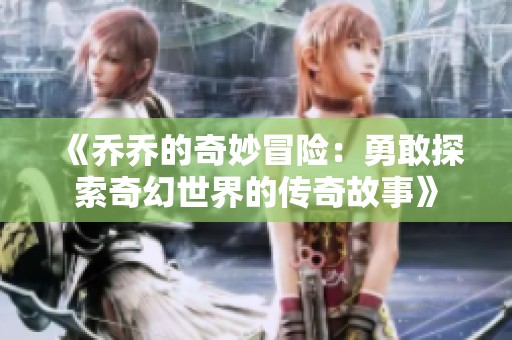 《乔乔的奇妙冒险：勇敢探索奇幻世界的传奇故事》