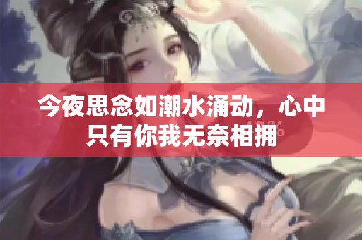 今夜思念如潮水涌动，心中只有你我无奈相拥