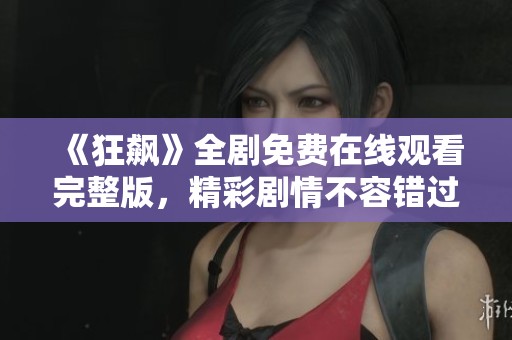 《狂飙》全剧免费在线观看完整版，精彩剧情不容错过