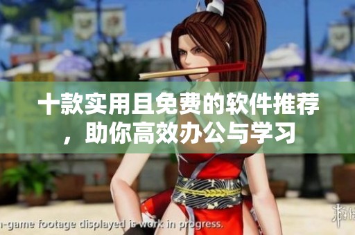 十款实用且免费的软件推荐，助你高效办公与学习
