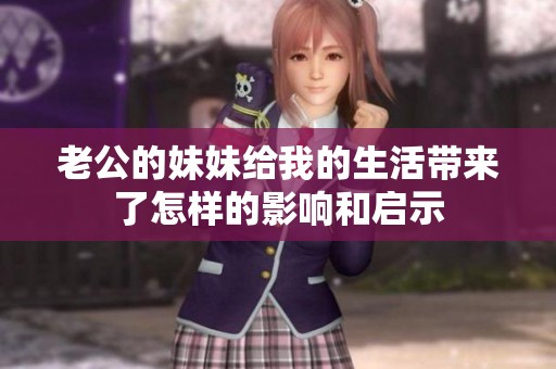 老公的妹妹给我的生活带来了怎样的影响和启示