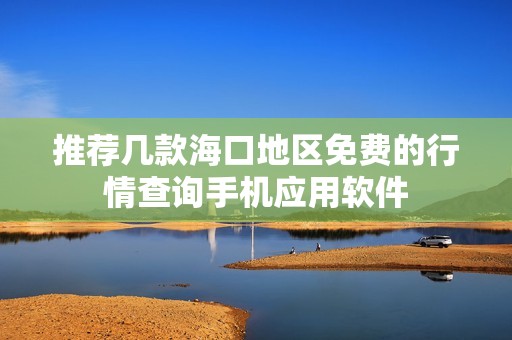 推荐几款海口地区免费的行情查询手机应用软件