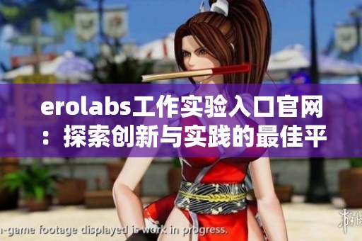 erolabs工作实验入口官网：探索创新与实践的最佳平台