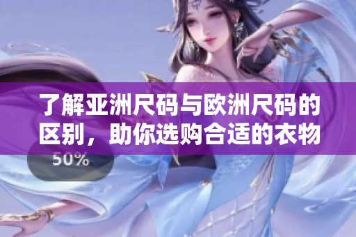 了解亚洲尺码与欧洲尺码的区别，助你选购合适的衣物