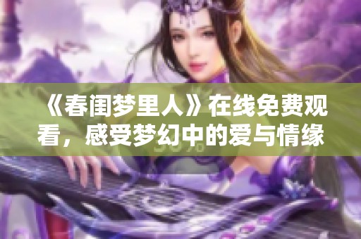 《春闺梦里人》在线免费观看，感受梦幻中的爱与情缘