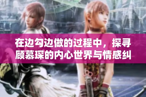 在边勾边做的过程中，探寻顾慕琛的内心世界与情感纠葛