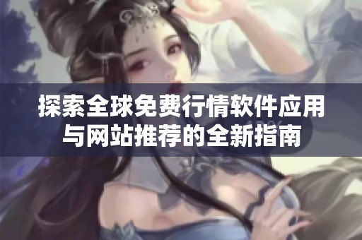探索全球免费行情软件应用与网站推荐的全新指南