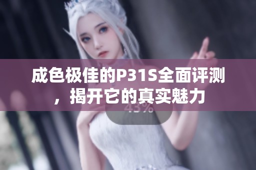 成色极佳的P31S全面评测，揭开它的真实魅力
