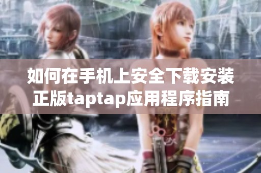 如何在手机上安全下载安装正版taptap应用程序指南