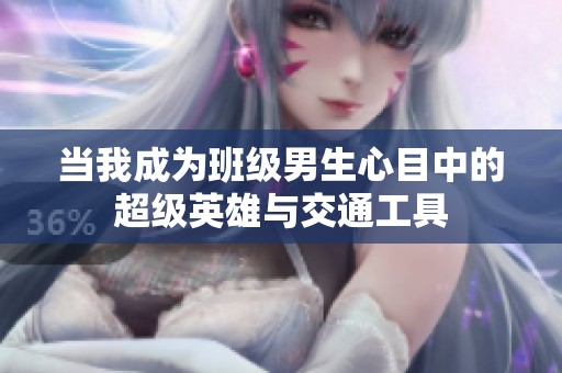 当我成为班级男生心目中的超级英雄与交通工具