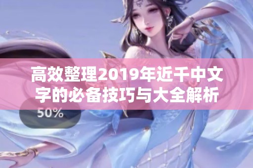 高效整理2019年近千中文字的必备技巧与大全解析
