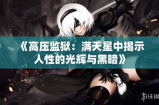 《高压监狱：满天星中揭示人性的光辉与黑暗》