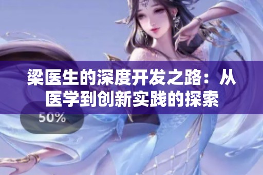 梁医生的深度开发之路：从医学到创新实践的探索