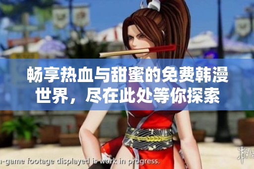 畅享热血与甜蜜的免费韩漫世界，尽在此处等你探索