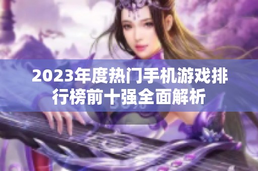 2023年度热门手机游戏排行榜前十强全面解析