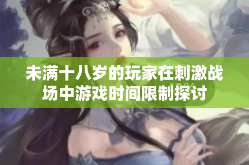 未满十八岁的玩家在刺激战场中游戏时间限制探讨