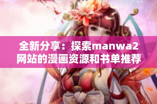 全新分享：探索manwa2网站的漫画资源和书单推荐