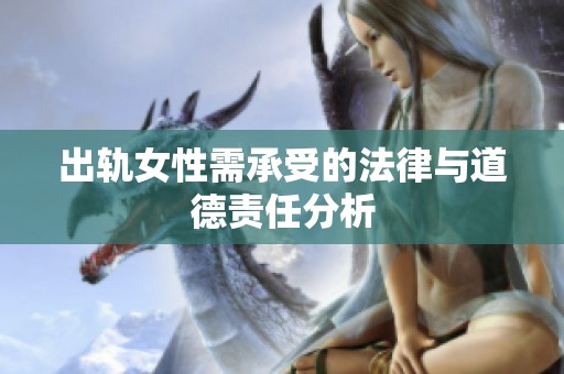 出轨女性需承受的法律与道德责任分析