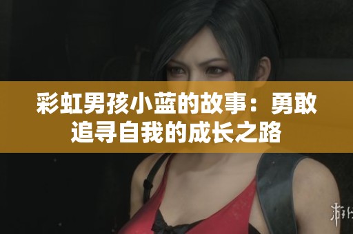 彩虹男孩小蓝的故事：勇敢追寻自我的成长之路