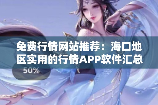 免费行情网站推荐：海口地区实用的行情APP软件汇总