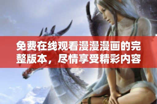 免费在线观看漫漫漫画的完整版本，尽情享受精彩内容