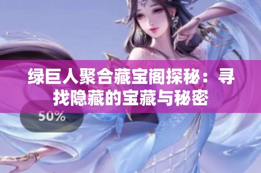 绿巨人聚合藏宝阁探秘：寻找隐藏的宝藏与秘密
