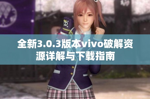 全新3.0.3版本vivo破解资源详解与下载指南