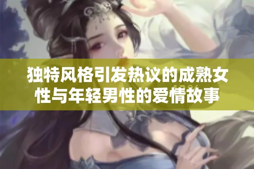 独特风格引发热议的成熟女性与年轻男性的爱情故事
