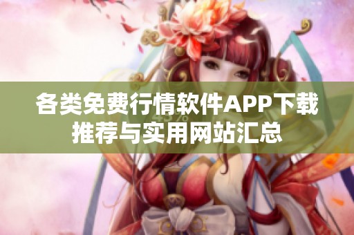 各类免费行情软件APP下载推荐与实用网站汇总