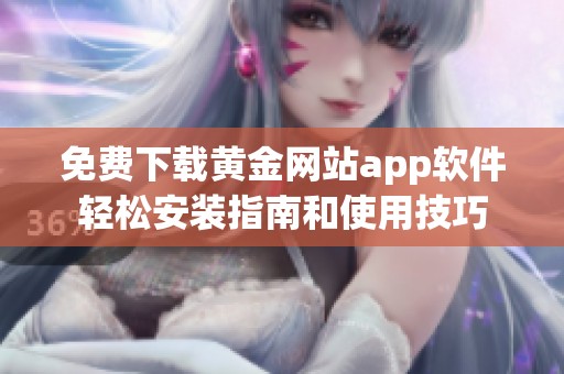 免费下载黄金网站app软件轻松安装指南和使用技巧
