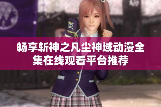畅享斩神之凡尘神域动漫全集在线观看平台推荐