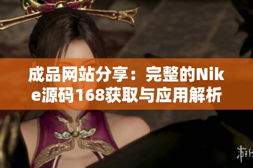 成品网站分享：完整的Nike源码168获取与应用解析