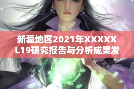 新疆地区2021年XXXXXL19研究报告与分析成果发布