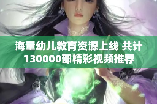 海量幼儿教育资源上线 共计130000部精彩视频推荐