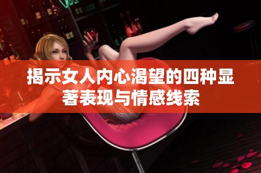 揭示女人内心渴望的四种显著表现与情感线索