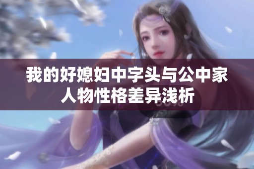 我的好媳妇中字头与公中家人物性格差异浅析