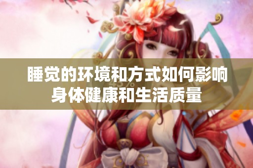 睡觉的环境和方式如何影响身体健康和生活质量