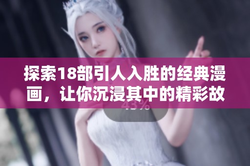 探索18部引人入胜的经典漫画，让你沉浸其中的精彩故事