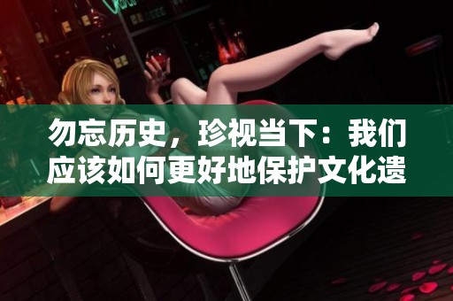 勿忘历史，珍视当下：我们应该如何更好地保护文化遗产