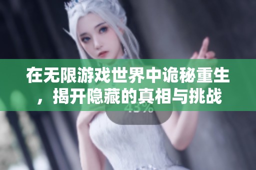 在无限游戏世界中诡秘重生，揭开隐藏的真相与挑战