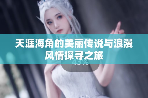 天涯海角的美丽传说与浪漫风情探寻之旅