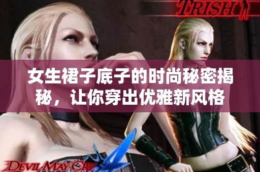 女生裙子底子的时尚秘密揭秘，让你穿出优雅新风格
