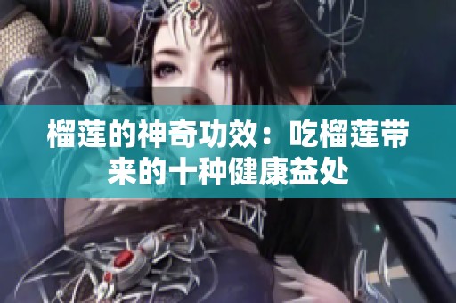 榴莲的神奇功效：吃榴莲带来的十种健康益处