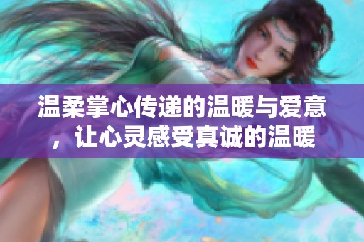温柔掌心传递的温暖与爱意，让心灵感受真诚的温暖