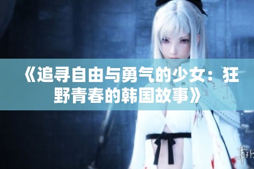 《追寻自由与勇气的少女：狂野青春的韩国故事》