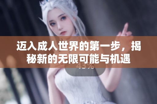 迈入成人世界的第一步，揭秘新的无限可能与机遇