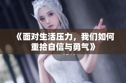 《面对生活压力，我们如何重拾自信与勇气》