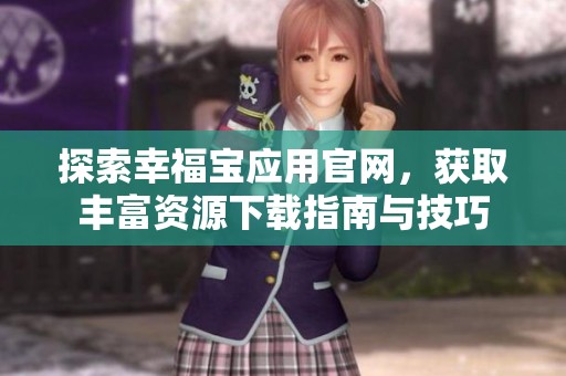 探索幸福宝应用官网，获取丰富资源下载指南与技巧